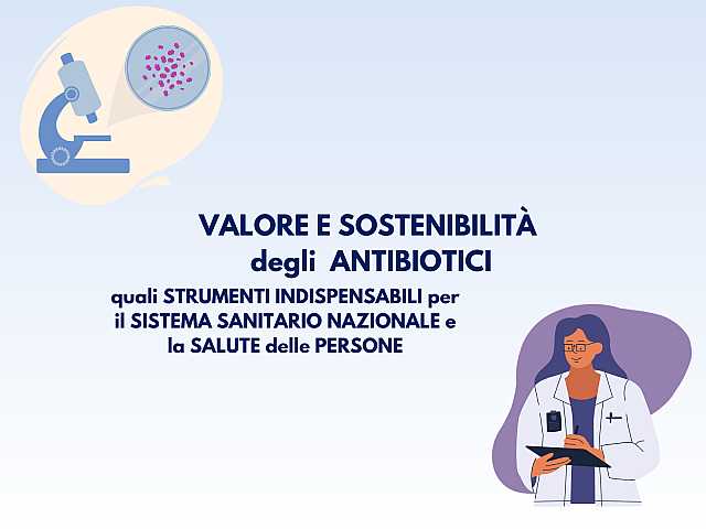Valore e sostenibilità degli antibiotici quali strumenti indispensabili per il sistema sanitario e la salute delle persone