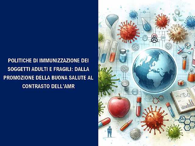 Politiche di immunizzazione dei soggetti adulti e fragili: dalla promozione della buona salute al contrasto dell’AMR
